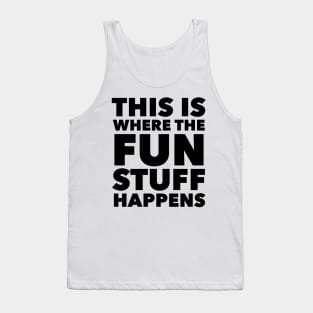 This Is Where The Fun Stuff Happens Tank Top